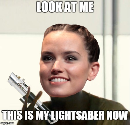 The new star wars | image tagged in star wars,rey,star wars the last jedi,the last jedi,lightsaber,look at me | made w/ Imgflip meme maker