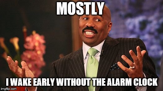 shrug | MOSTLY I WAKE EARLY WITHOUT THE ALARM CLOCK | image tagged in shrug | made w/ Imgflip meme maker