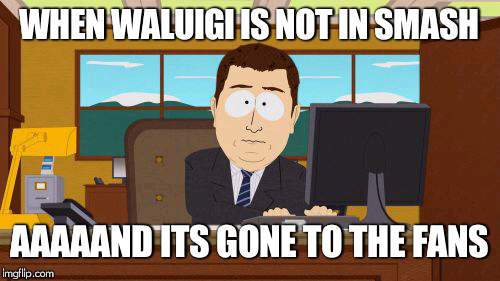 Aaaaand Its Gone | WHEN WALUIGI IS NOT IN SMASH; AAAAAND ITS GONE TO THE FANS | image tagged in memes,aaaaand its gone | made w/ Imgflip meme maker