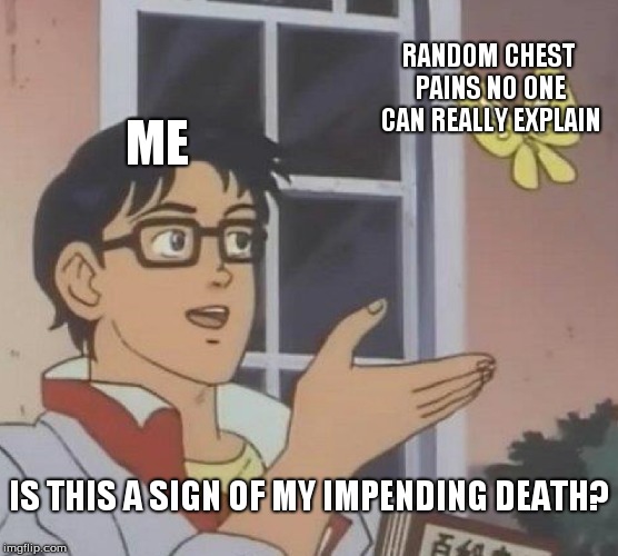 Is This A Pigeon Meme | RANDOM CHEST PAINS NO ONE CAN REALLY EXPLAIN; ME; IS THIS A SIGN OF MY IMPENDING DEATH? | image tagged in memes,is this a pigeon | made w/ Imgflip meme maker