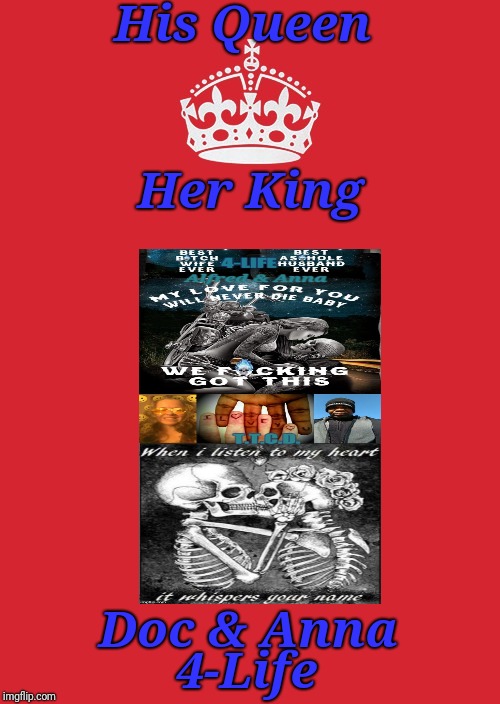 Keep Calm And Carry On Red Meme | His Queen; Her King; Doc & Anna; 4-Life | image tagged in memes,keep calm and carry on red | made w/ Imgflip meme maker
