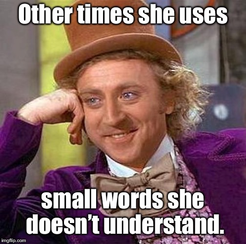 Creepy Condescending Wonka Meme | Other times she uses small words she doesn’t understand. | image tagged in memes,creepy condescending wonka | made w/ Imgflip meme maker