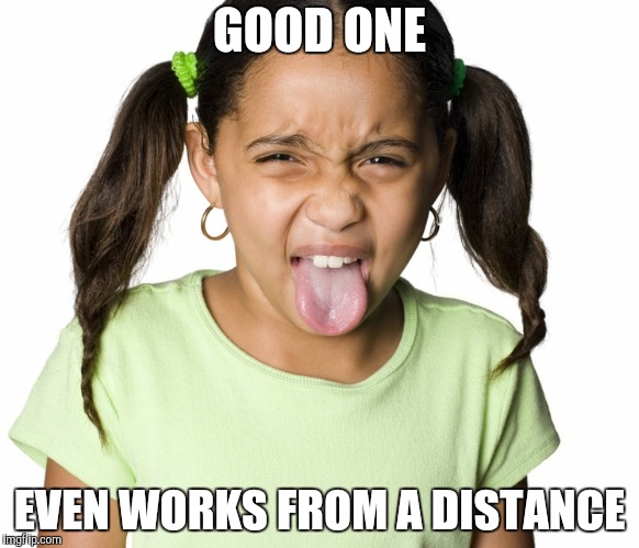 GOOD ONE EVEN WORKS FROM A DISTANCE | made w/ Imgflip meme maker