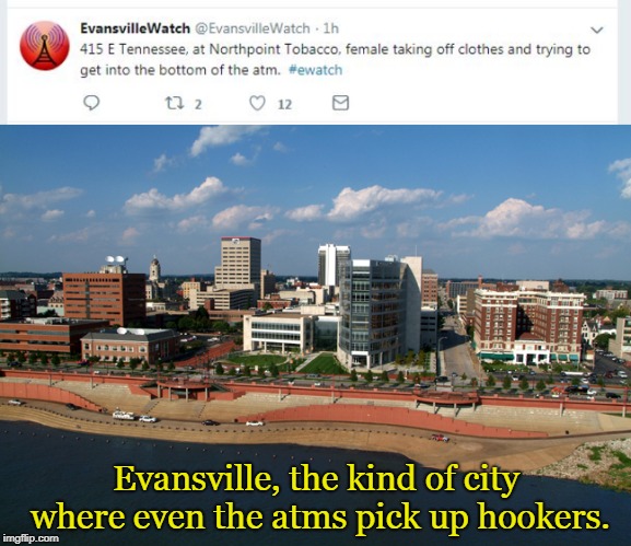 Our Town | Evansville, the kind of city where even the atms pick up hookers. | image tagged in funny,hookers | made w/ Imgflip meme maker