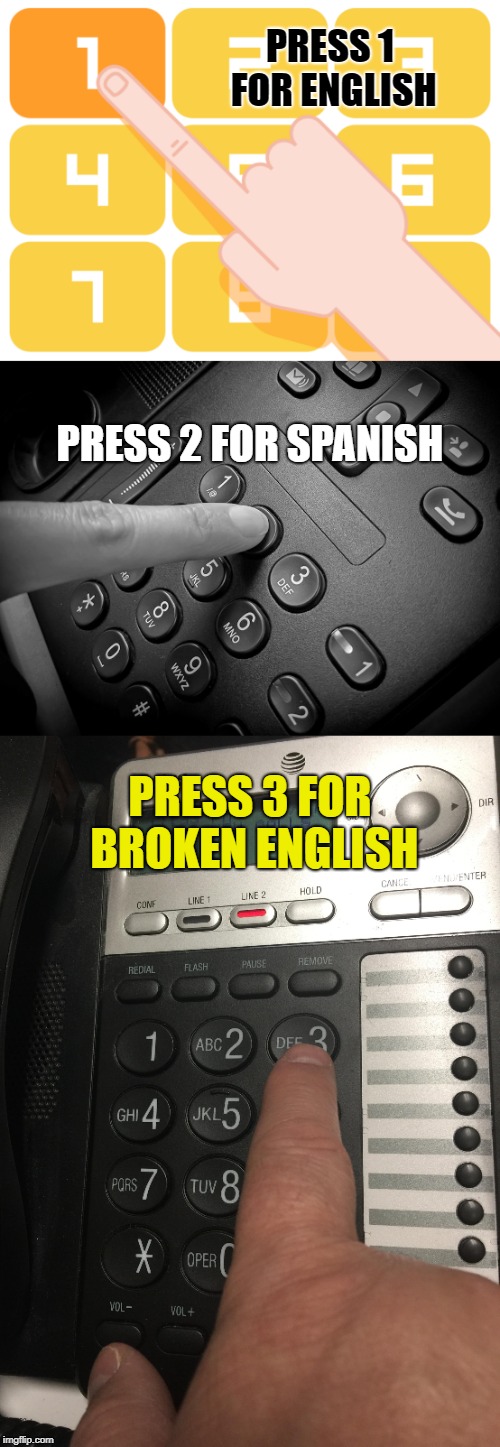 Press 1 for English, 2 For Spanish and 3 For Broken English | PRESS 1 FOR ENGLISH; PRESS 2 FOR SPANISH; PRESS 3 FOR BROKEN ENGLISH | image tagged in press 1 for english,memes,press 2 for spanish,press 3 for broken english,funny memes | made w/ Imgflip meme maker