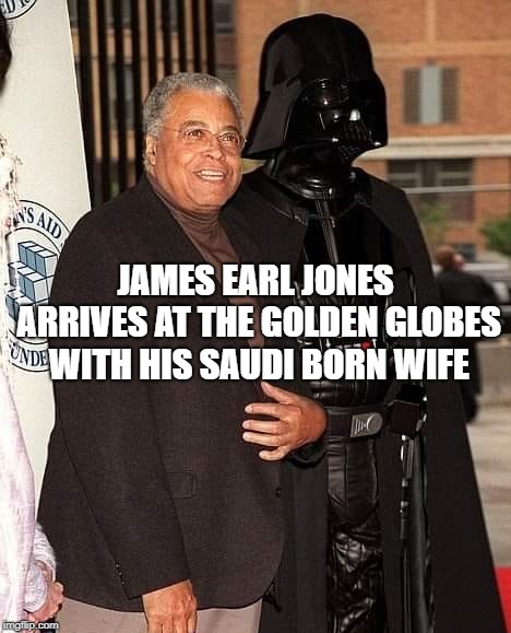 James Earl Jones and his wife | JAMES EARL JONES ARRIVES AT THE GOLDEN GLOBES WITH HIS SAUDI BORN WIFE | image tagged in james earl jones,darth vader,burqa,saudi arabia,star wars,islam | made w/ Imgflip meme maker
