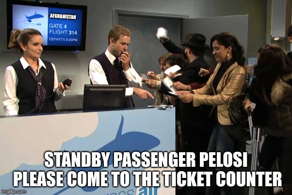 AFGHANISTAN; STANDBY PASSENGER PELOSI PLEASE COME TO THE TICKET COUNTER | image tagged in airline counter | made w/ Imgflip meme maker