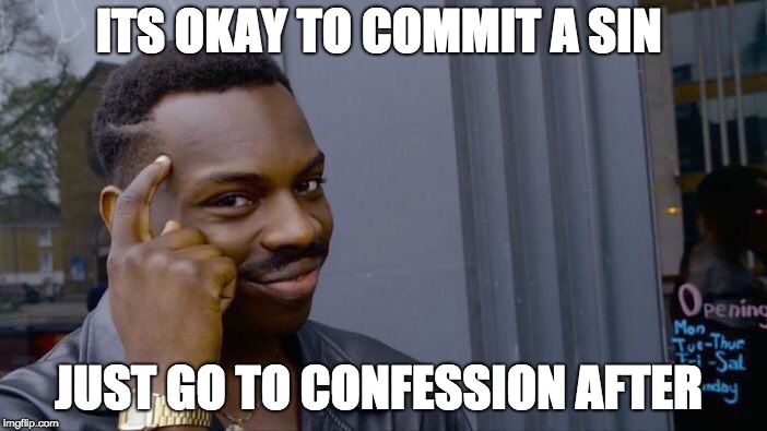 Roll Safe Think About It | ITS OKAY TO COMMIT A SIN; JUST GO TO CONFESSION AFTER | image tagged in memes,roll safe think about it | made w/ Imgflip meme maker