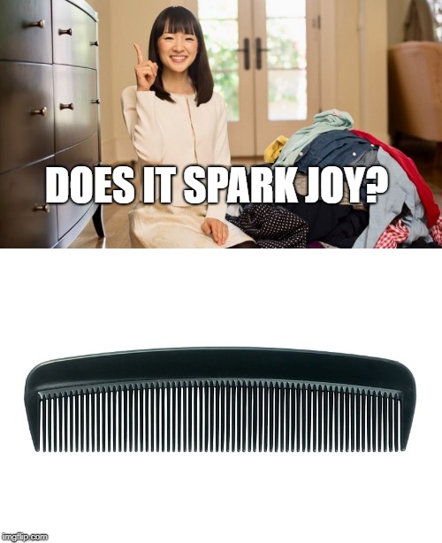 Does plastic comb spark joy | DOES IT SPARK JOY? | image tagged in marie kondo joy | made w/ Imgflip meme maker
