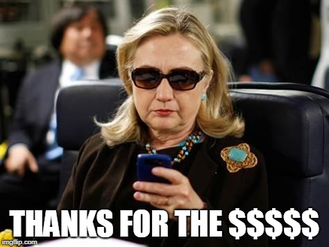 Hillary Clinton Cellphone Meme | THANKS FOR THE $$$$$ | image tagged in memes,hillary clinton cellphone | made w/ Imgflip meme maker