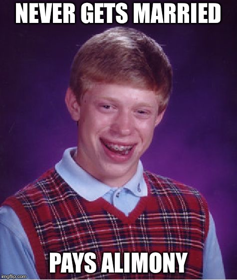 Bad Luck Brian Meme | NEVER GETS MARRIED; PAYS ALIMONY | image tagged in memes,bad luck brian | made w/ Imgflip meme maker