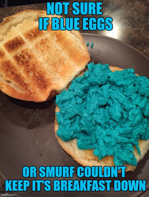 Definitely smurfs! | NOT SURE IF BLUE EGGS; OR SMURF COULDN'T KEEP IT'S BREAKFAST DOWN | image tagged in memes,funny,smurfs,blue eggs,puke,breakfast | made w/ Imgflip meme maker