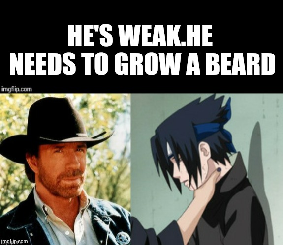 As far as I know,Chuck hasn't choked Sasuke yet | HE'S WEAK.HE NEEDS TO GROW A BEARD | image tagged in memes,chuck norris,naruto sasuke | made w/ Imgflip meme maker