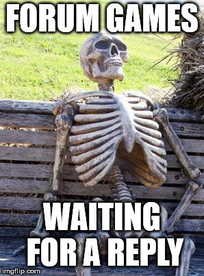 Waiting Skeleton Meme | FORUM GAMES; WAITING FOR A REPLY | image tagged in memes,waiting skeleton | made w/ Imgflip meme maker