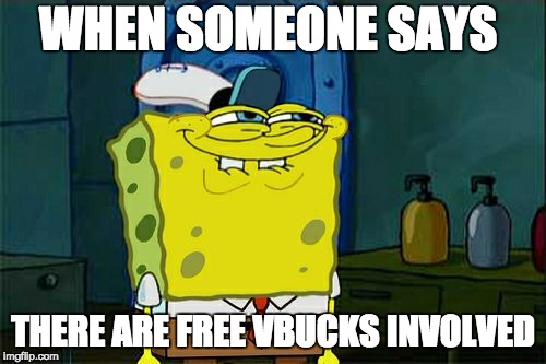 Don't You Squidward Meme | WHEN SOMEONE SAYS; THERE ARE FREE VBUCKS INVOLVED | image tagged in memes,dont you squidward | made w/ Imgflip meme maker