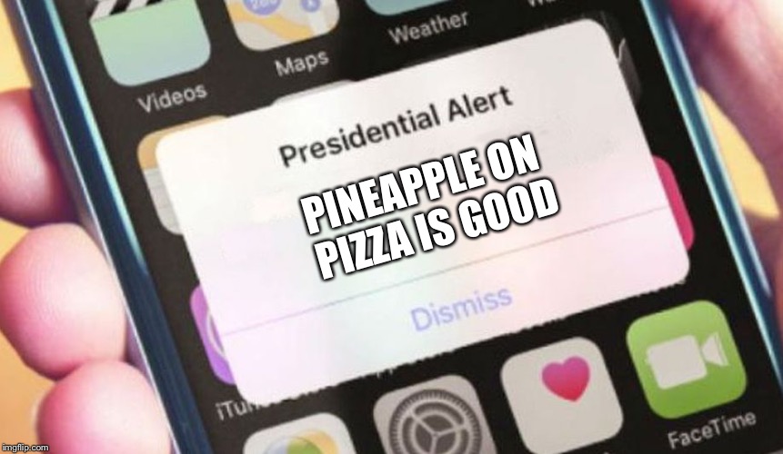 Presidential Alert Meme | PINEAPPLE ON PIZZA IS GOOD | image tagged in memes,presidential alert | made w/ Imgflip meme maker