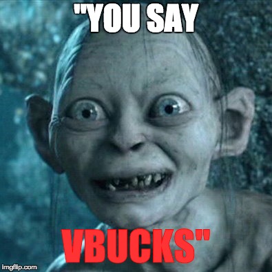 Gollum | "YOU SAY; VBUCKS" | image tagged in memes,gollum | made w/ Imgflip meme maker