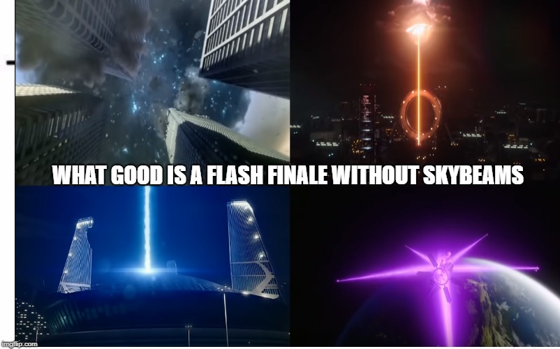 skybeam flash s04 | WHAT GOOD IS A FLASH FINALE WITHOUT SKYBEAMS | image tagged in the flash | made w/ Imgflip meme maker