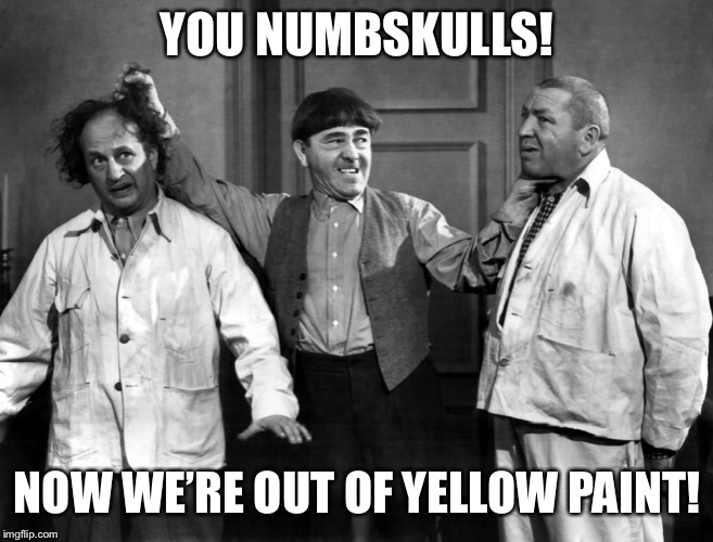 YOU NUMBSKULLS! NOW WE’RE OUT OF YELLOW PAINT! | made w/ Imgflip meme maker