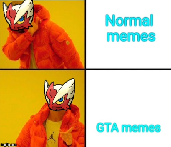 Normal memes GTA memes | image tagged in blaze the blaziken drake meme | made w/ Imgflip meme maker