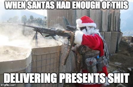 Hohoho Meme | WHEN SANTAS HAD ENOUGH OF THIS; DELIVERING PRESENTS SHIT | image tagged in memes,hohoho | made w/ Imgflip meme maker
