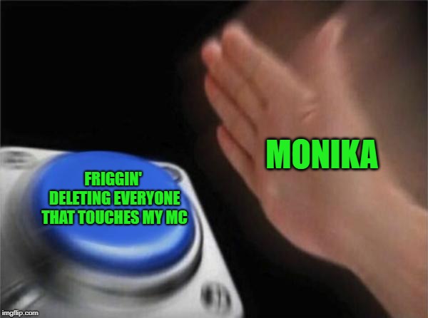 Monika @ Everyone | MONIKA; FRIGGIN' DELETING EVERYONE THAT TOUCHES MY MC | image tagged in memes,blank nut button | made w/ Imgflip meme maker