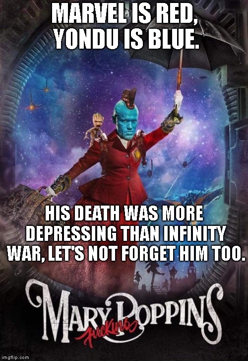 Its not time to make a change, just relax, take it easy. | MARVEL IS RED, YONDU IS BLUE. HIS DEATH WAS MORE DEPRESSING THAN INFINITY WAR, LET'S NOT FORGET HIM TOO. | image tagged in yondu,guardians of the galaxy vol 2,marvel,memes | made w/ Imgflip meme maker