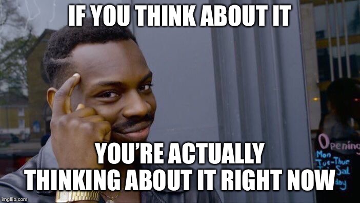 Roll Safe Think About It Meme | IF YOU THINK ABOUT IT; YOU’RE ACTUALLY THINKING ABOUT IT RIGHT NOW | image tagged in memes,roll safe think about it | made w/ Imgflip meme maker
