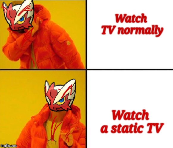 Watch TV normally Watch a static TV | image tagged in blaze the blaziken drake meme | made w/ Imgflip meme maker