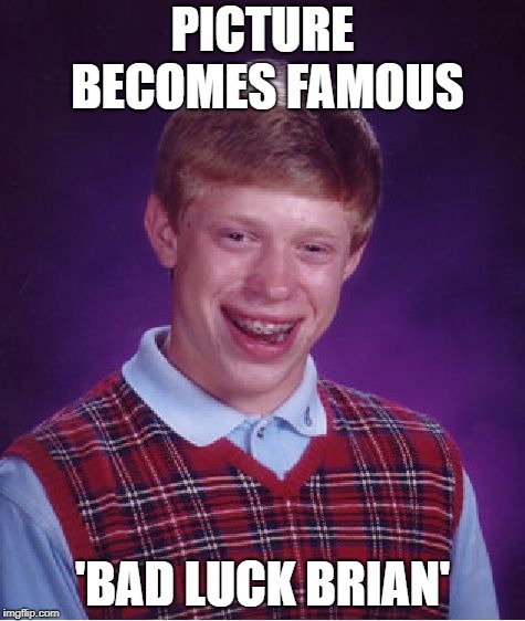 Bad Luck Brian Meme | PICTURE BECOMES FAMOUS; 'BAD LUCK BRIAN' | image tagged in memes,bad luck brian | made w/ Imgflip meme maker