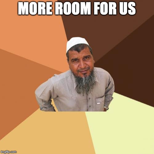 Ordinary Muslim Man Meme | MORE ROOM FOR US | image tagged in memes,ordinary muslim man | made w/ Imgflip meme maker
