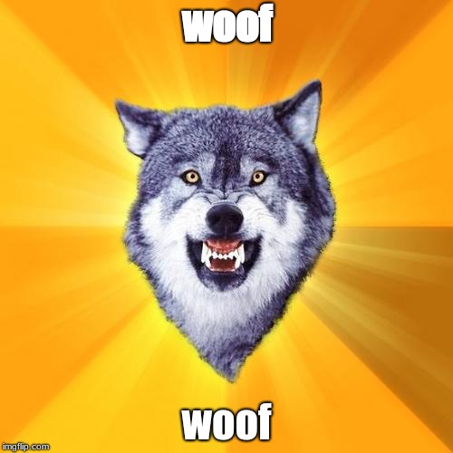 Courage Wolf | woof; woof | image tagged in memes,courage wolf | made w/ Imgflip meme maker
