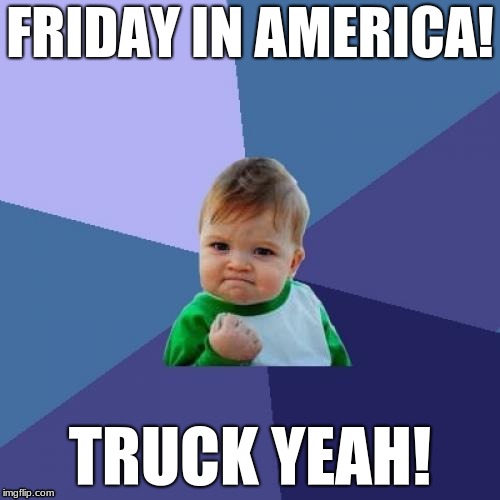 It's Friday! | FRIDAY IN AMERICA! TRUCK YEAH! | image tagged in memes,success kid,friday,america,yeah,truck | made w/ Imgflip meme maker