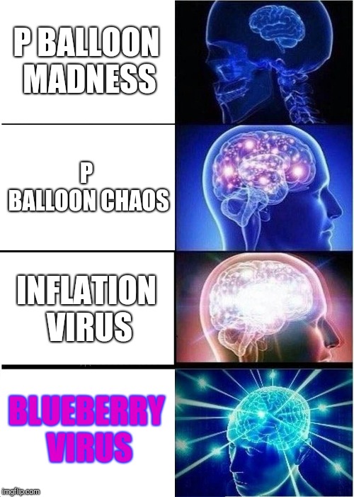 Blueberry | P BALLOON MADNESS; P BALLOON CHAOS; INFLATION VIRUS; BLUEBERRY VIRUS | image tagged in memes,expanding brain | made w/ Imgflip meme maker