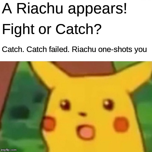 Surprised Pikachu Meme | A Riachu appears! Fight or Catch? Catch. Catch failed. Riachu one-shots you | image tagged in memes,surprised pikachu | made w/ Imgflip meme maker