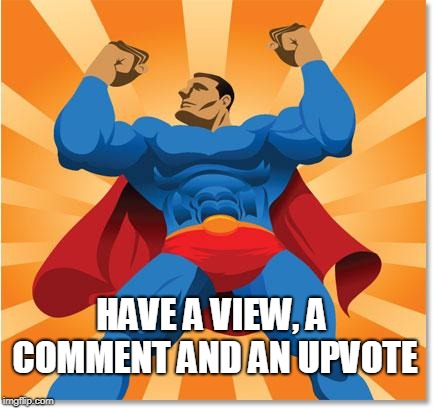 super hero | HAVE A VIEW, A COMMENT AND AN UPVOTE | image tagged in super hero | made w/ Imgflip meme maker