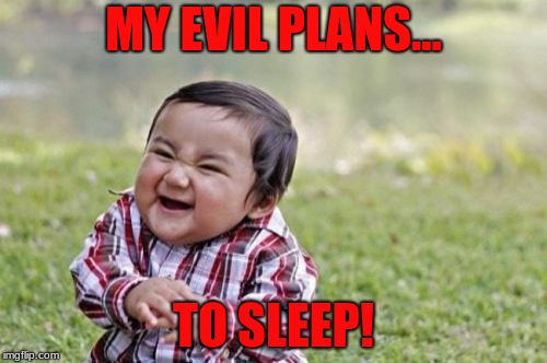 Evil Toddler Meme | MY EVIL PLANS... TO SLEEP! | image tagged in memes,evil toddler | made w/ Imgflip meme maker