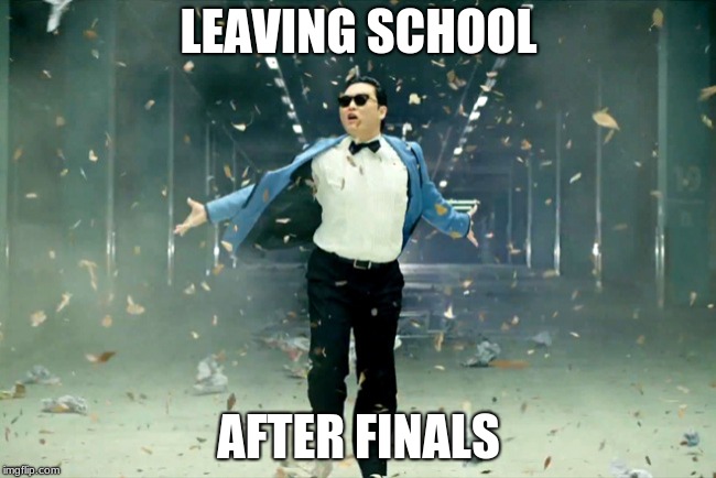 PSY Gangnam Style | LEAVING SCHOOL; AFTER FINALS | image tagged in psy gangnam style | made w/ Imgflip meme maker