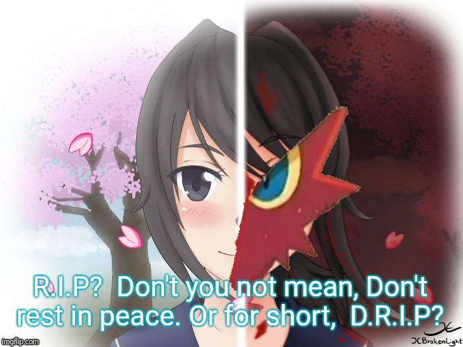 Yandere Blaziken | R.I.P?  Don't you not mean, Don't rest in peace. Or for short,  D.R.I.P? | image tagged in yandere blaziken | made w/ Imgflip meme maker
