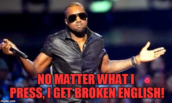 Kanye Shoulder Shrug | NO MATTER WHAT I PRESS, I GET BROKEN ENGLISH! | image tagged in kanye shoulder shrug | made w/ Imgflip meme maker