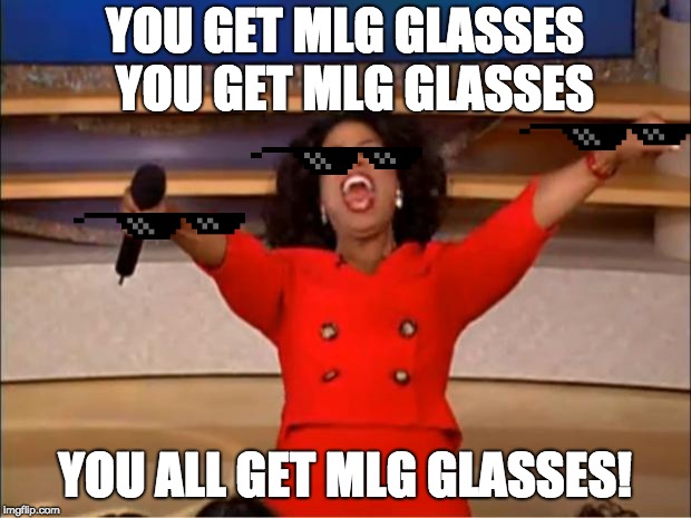 Oprah You Get A Meme | YOU GET MLG GLASSES 
YOU GET MLG GLASSES; YOU ALL GET MLG GLASSES! | image tagged in memes,oprah you get a | made w/ Imgflip meme maker