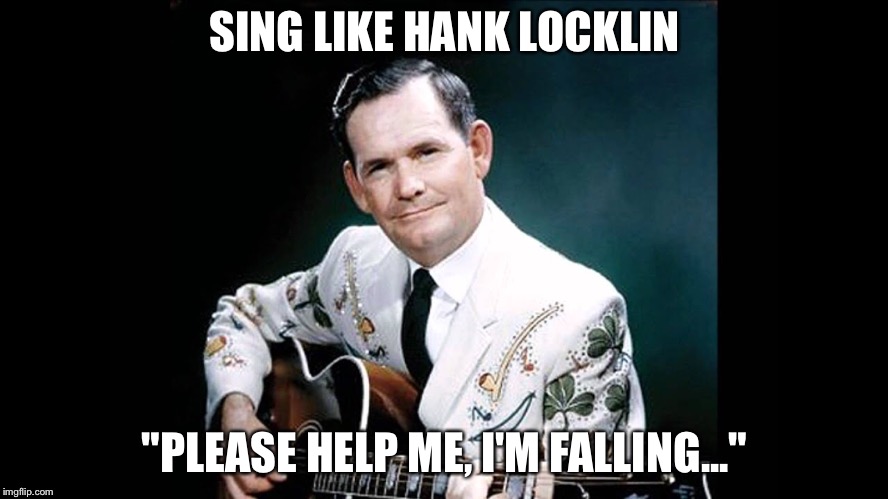 SING LIKE HANK LOCKLIN "PLEASE HELP ME, I'M FALLING..." | made w/ Imgflip meme maker