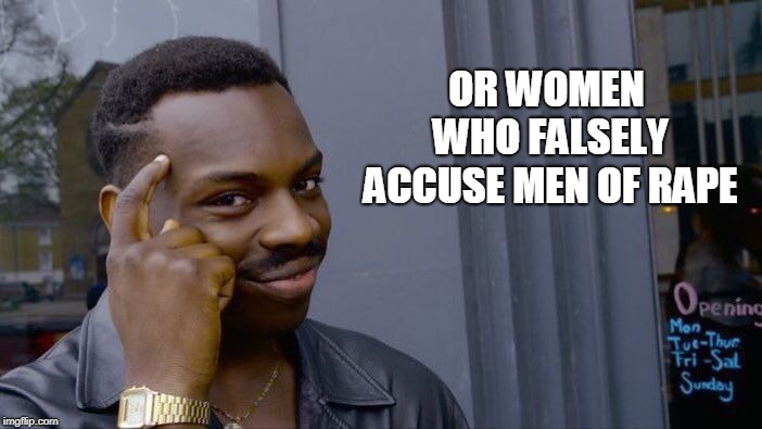 Roll Safe Think About It Meme | OR WOMEN WHO FALSELY ACCUSE MEN OF **PE | image tagged in memes,roll safe think about it | made w/ Imgflip meme maker