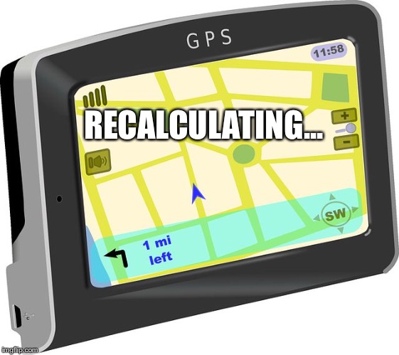 GPS | RECALCULATING... | image tagged in gps | made w/ Imgflip meme maker