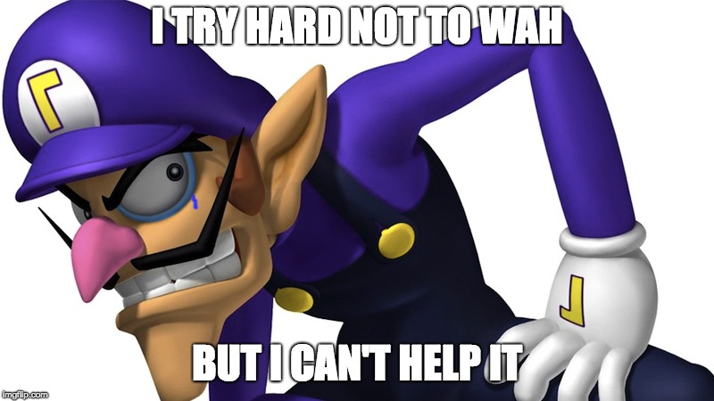 Wahh! | I TRY HARD NOT TO WAH; BUT I CAN'T HELP IT | image tagged in waluigi | made w/ Imgflip meme maker