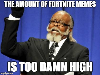 Too Damn High | THE AMOUNT OF FORTNITE MEMES; IS TOO DAMN HIGH | image tagged in memes,too damn high | made w/ Imgflip meme maker