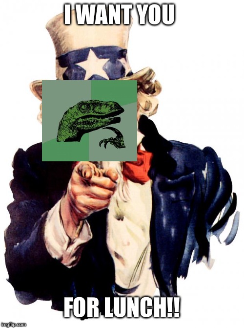 Uncle Sam Meme | I WANT YOU; FOR LUNCH!! | image tagged in memes,uncle sam | made w/ Imgflip meme maker