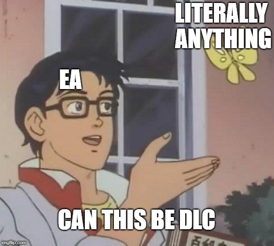 Is This A Pigeon | LITERALLY ANYTHING; EA; CAN THIS BE DLC | image tagged in memes,is this a pigeon | made w/ Imgflip meme maker