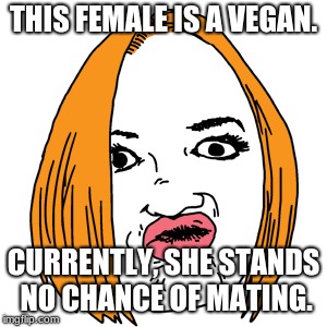 Duck Face Meme |  THIS FEMALE IS A VEGAN. CURRENTLY, SHE STANDS NO CHANCE OF MATING. | image tagged in memes,duck face | made w/ Imgflip meme maker