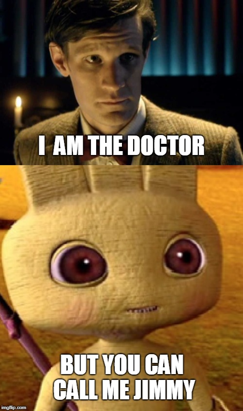 I am the doctor but you can call me Jimmy | I  AM THE DOCTOR; BUT YOU CAN CALL ME JIMMY | image tagged in doctor who,jimmy | made w/ Imgflip meme maker